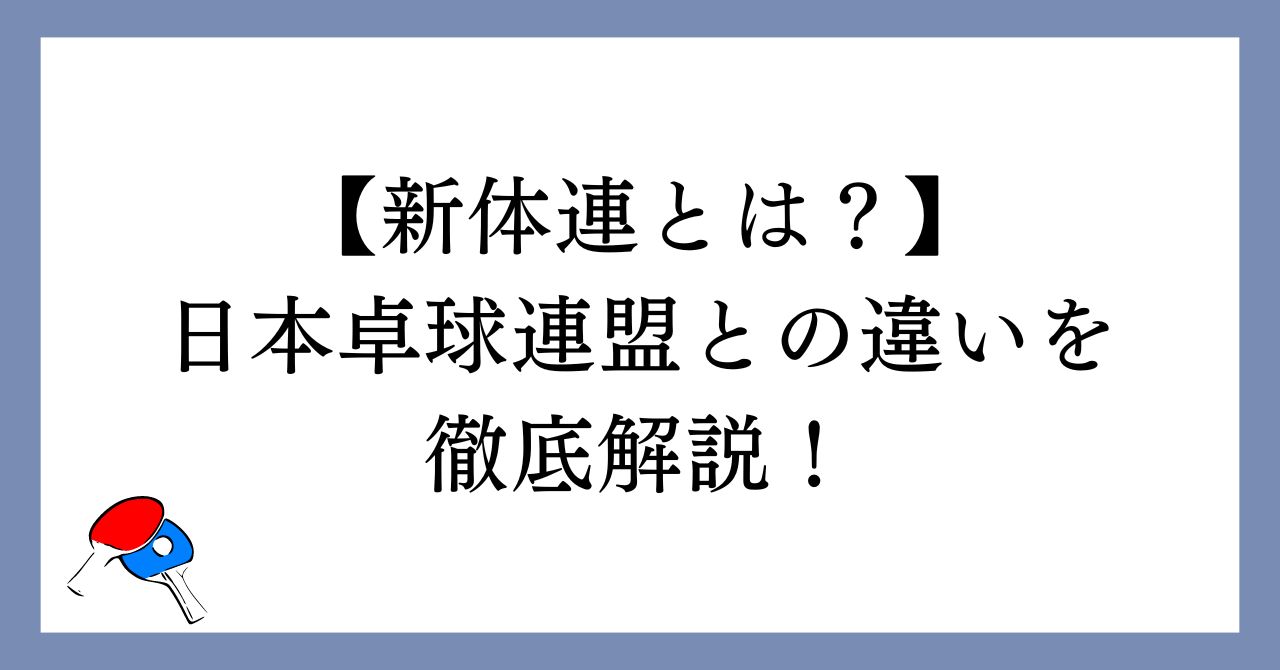 【卓球】新体連とは？日本卓球連盟との違いを詳しく解説します