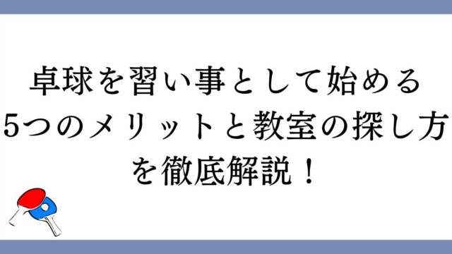 卓球を習い事として始める5つのメリットと教室の探し方を徹底解説！