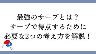 【卓球】最強のサーブとは？サーブで得点するために必要な2つの考え方を解説！