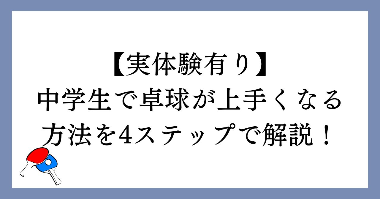 中学生で卓球が上手くなる方法を4ステップで解説！【実体験有り】