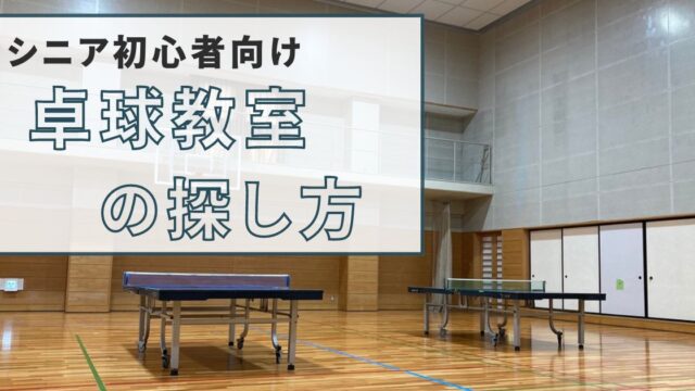 【卓球シニア初心者向け】「卓球教室の探し方2つ」「まず身につけるべき技術4つ」を徹底解説