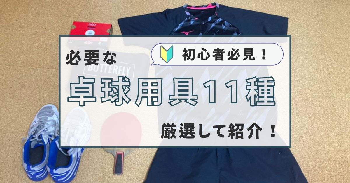 【初心者向必見】卓球初心者が絶対にそろえるべき用具11種を超厳選して紹介！